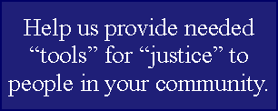 Text Box: Help us provide needed “tools” for “justice” to people in your community.